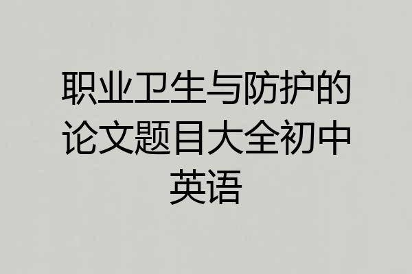 职业卫生与防护的论文题目大全初中英语