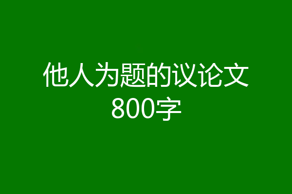 他人为题的议论文800字
