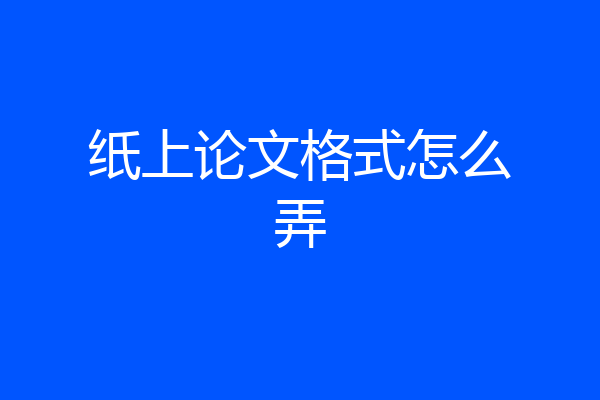 纸上论文格式怎么弄