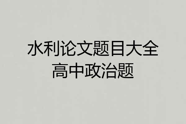 水利论文题目大全高中政治题