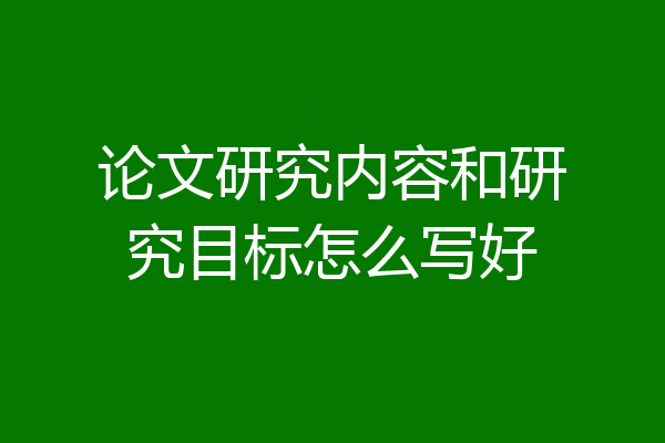 论文研究内容和研究目标怎么写好
