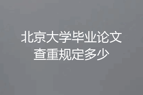 北京大学毕业论文查重规定多少