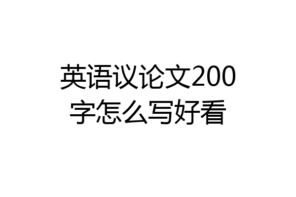 英语议论文200字怎么写好看