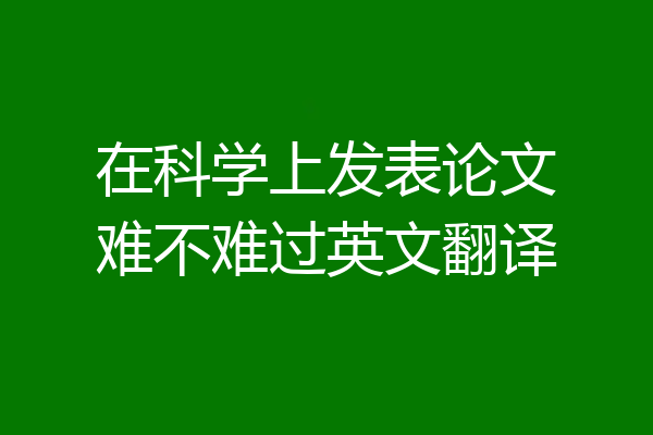 在科学上发表论文难不难过英文翻译