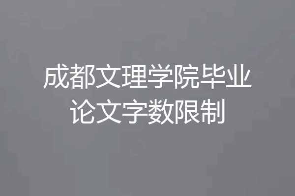 成都文理学院毕业论文字数限制