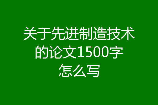 关于先进制造技术的论文1500字怎么写