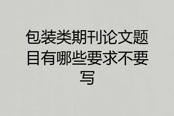 包装类期刊论文题目有哪些要求不要写