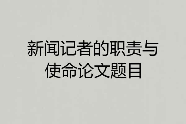 新闻记者的职责与使命论文题目