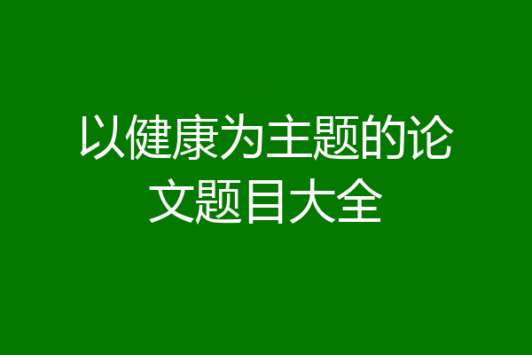 以健康为主题的论文题目大全