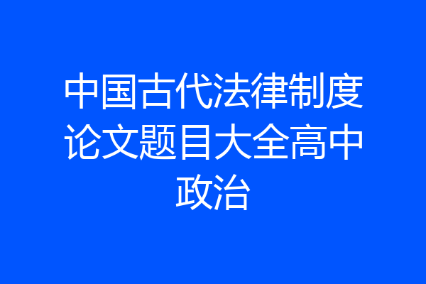 中国古代法律制度论文题目大全高中政治