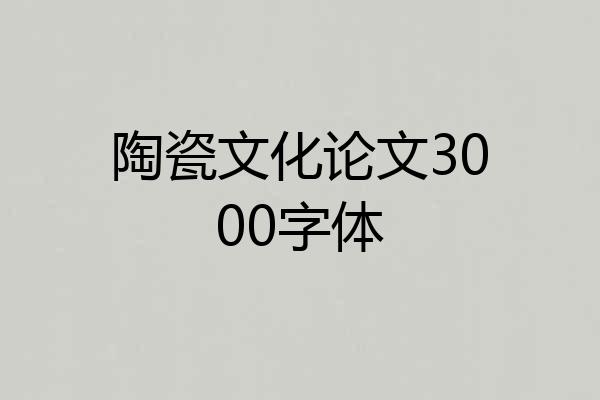 陶瓷文化论文3000字体