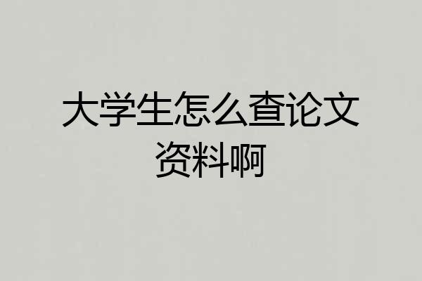 大学生怎么查论文资料啊