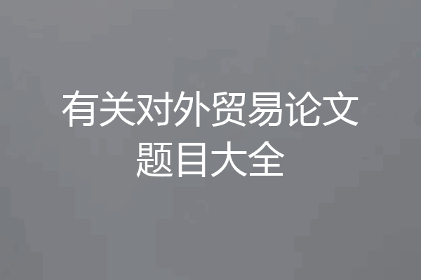 有关对外贸易论文题目大全