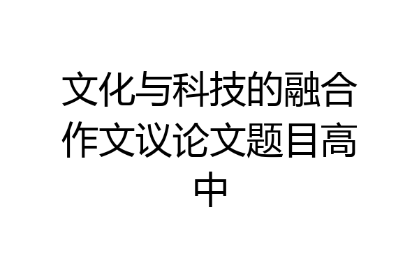 文化与科技的融合作文议论文题目高中