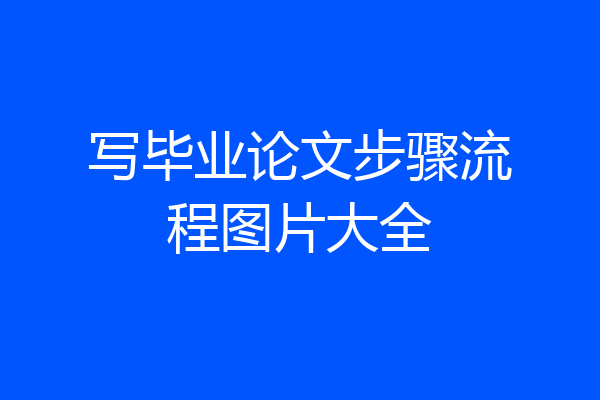 写毕业论文步骤流程图片大全
