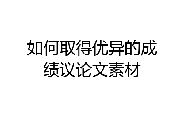 如何取得优异的成绩议论文素材
