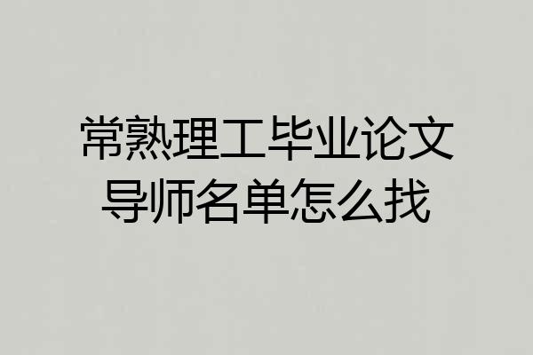 常熟理工毕业论文导师名单怎么找