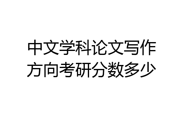 中文学科论文写作方向考研分数多少