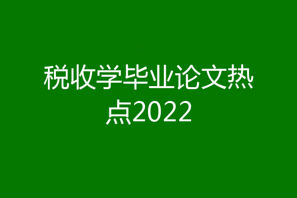 税收学毕业论文热点2022