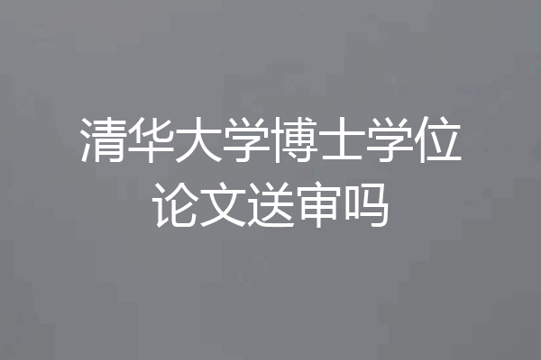 清华大学博士学位论文送审吗
