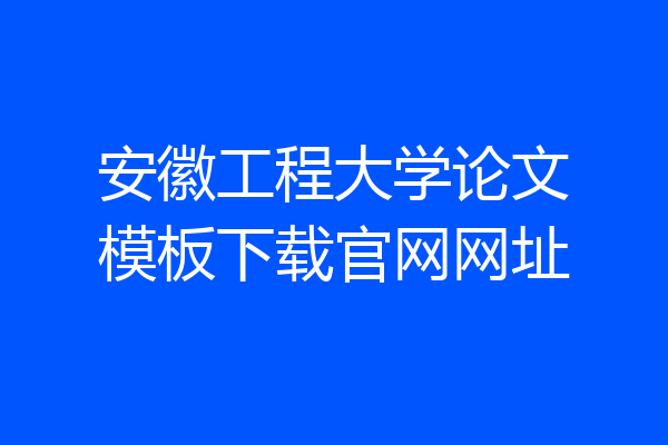 安徽工程大学论文模板下载官网网址