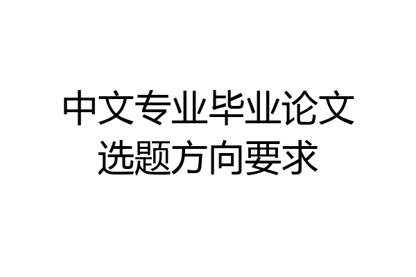 中文专业毕业论文选题方向要求