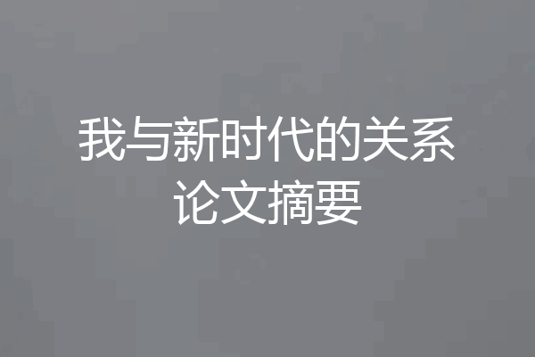 我与新时代的关系论文摘要