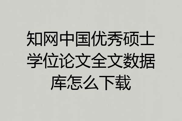 知网中国优秀硕士学位论文全文数据库怎么下载
