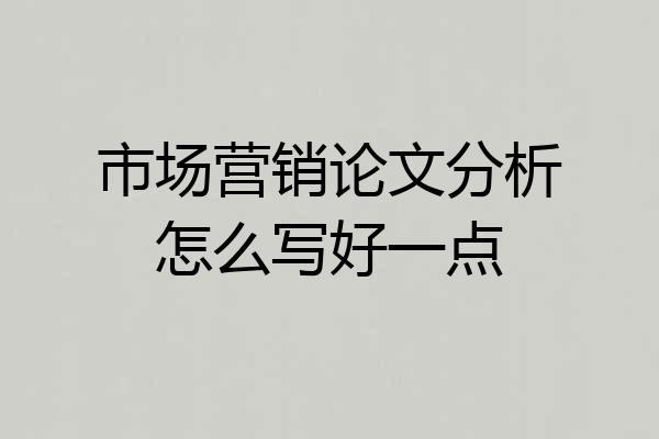 市场营销论文分析怎么写好一点