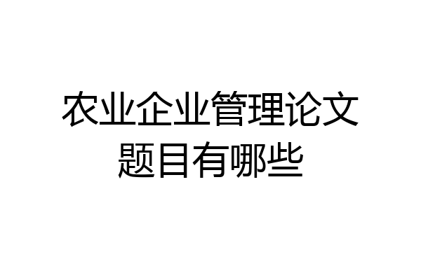 农业企业管理论文题目有哪些