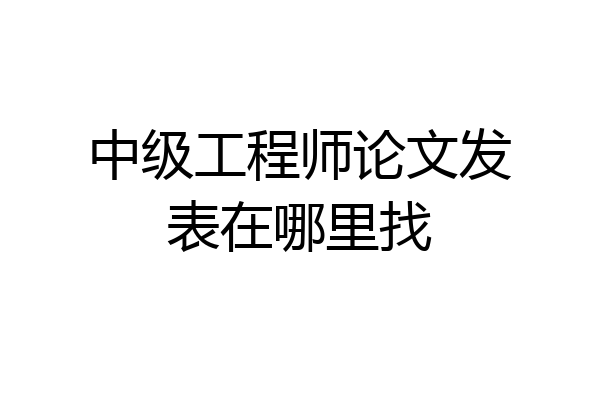 中级工程师论文发表在哪里找
