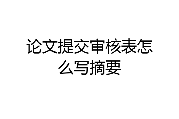 论文提交审核表怎么写摘要