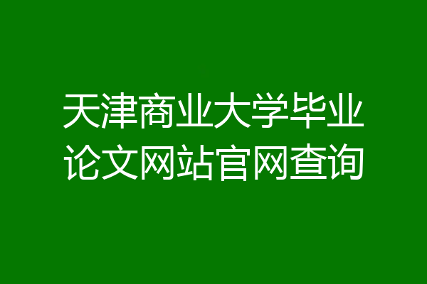 天津商业大学毕业论文网站官网查询