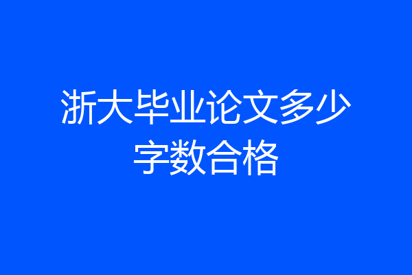 浙大毕业论文多少字数合格