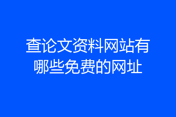 查论文资料网站有哪些免费的网址
