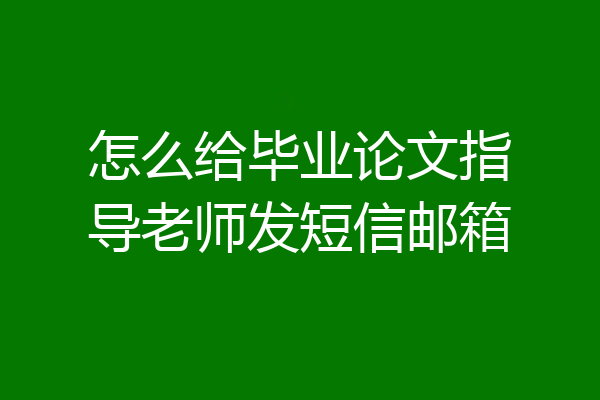 怎么给毕业论文指导老师发短信邮箱