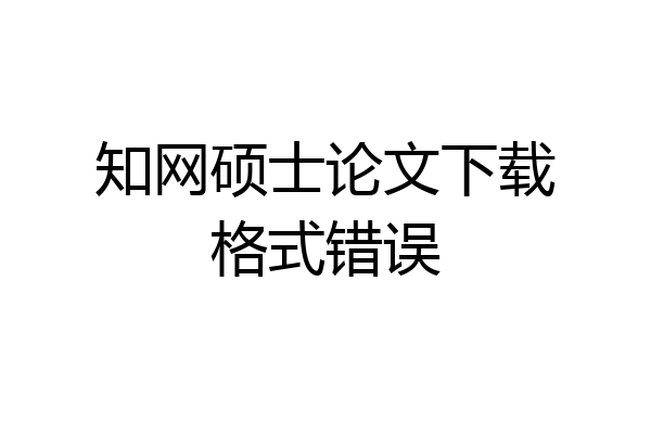 知网硕士论文下载格式错误