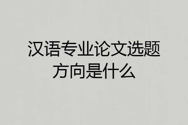 汉语专业论文选题方向是什么