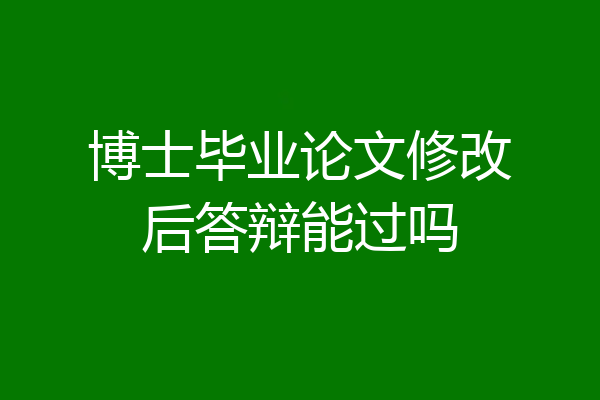博士毕业论文修改后答辩能过吗