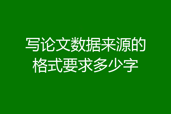 写论文数据来源的格式要求多少字