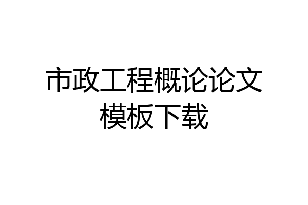 市政工程概论论文模板下载