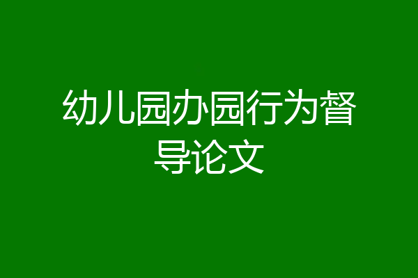 幼儿园办园行为督导论文
