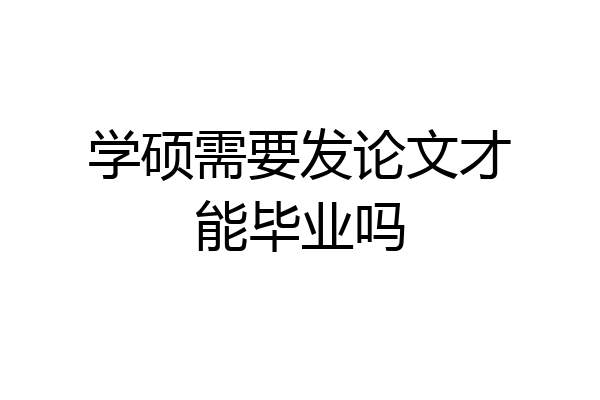学硕需要发论文才能毕业吗