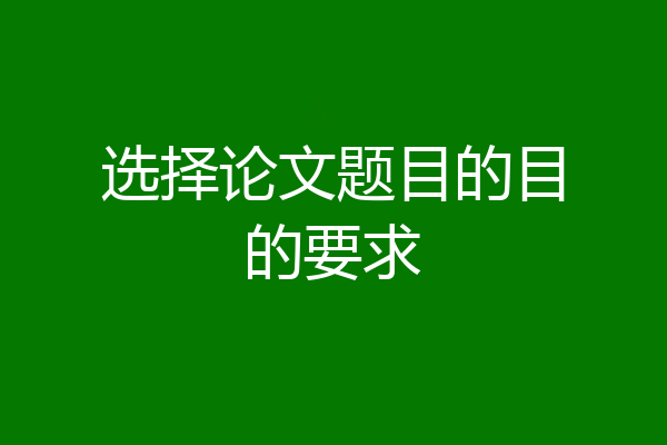选择论文题目的目的要求