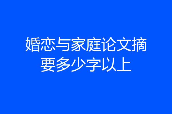 婚恋与家庭论文摘要多少字以上