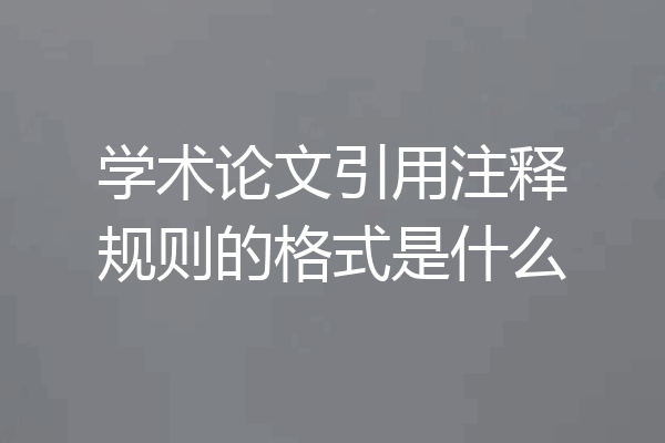 学术论文引用注释规则的格式是什么