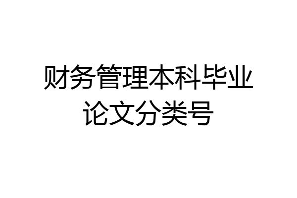 财务管理本科毕业论文分类号