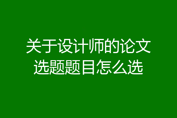 关于设计师的论文选题题目怎么选