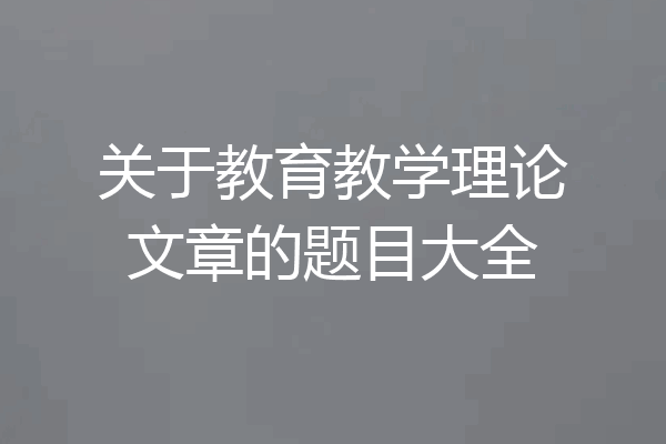 关于教育教学理论文章的题目大全
