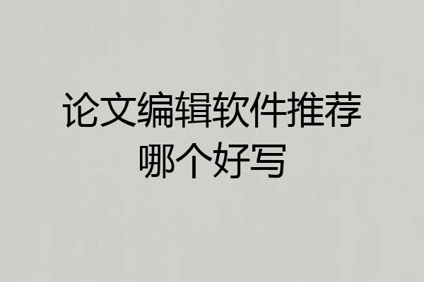 论文编辑软件推荐哪个好写